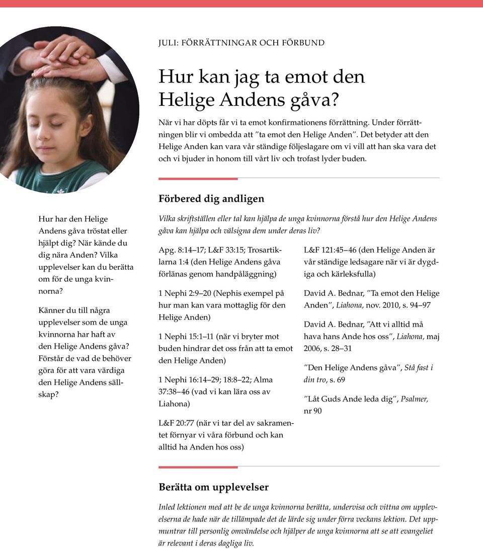 Det betyder att den Helige Anden kan vara vår ständige följeslagare om vi vill att han ska vara det och vi bjuder in honom till vårt liv och trofast lyder buden.
