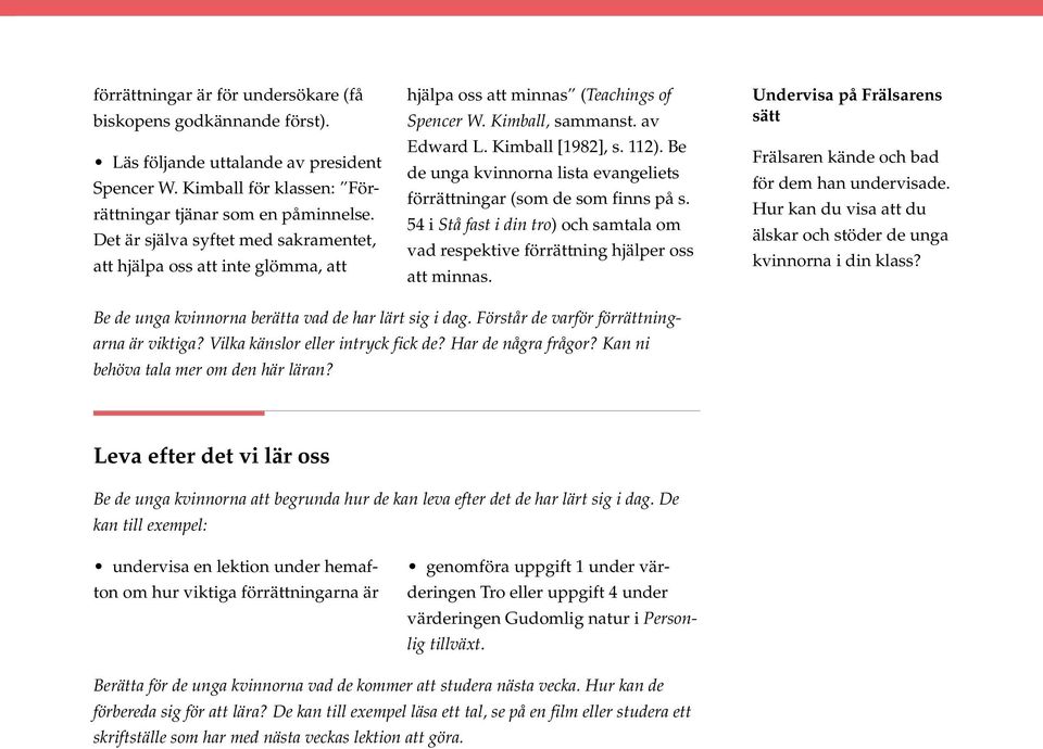 Be de unga kvinnorna lista evangeliets förrättningar (som de som finns på s. 54 i Stå fast i din tro) och samtala om vad respektive förrättning hjälper oss att minnas.