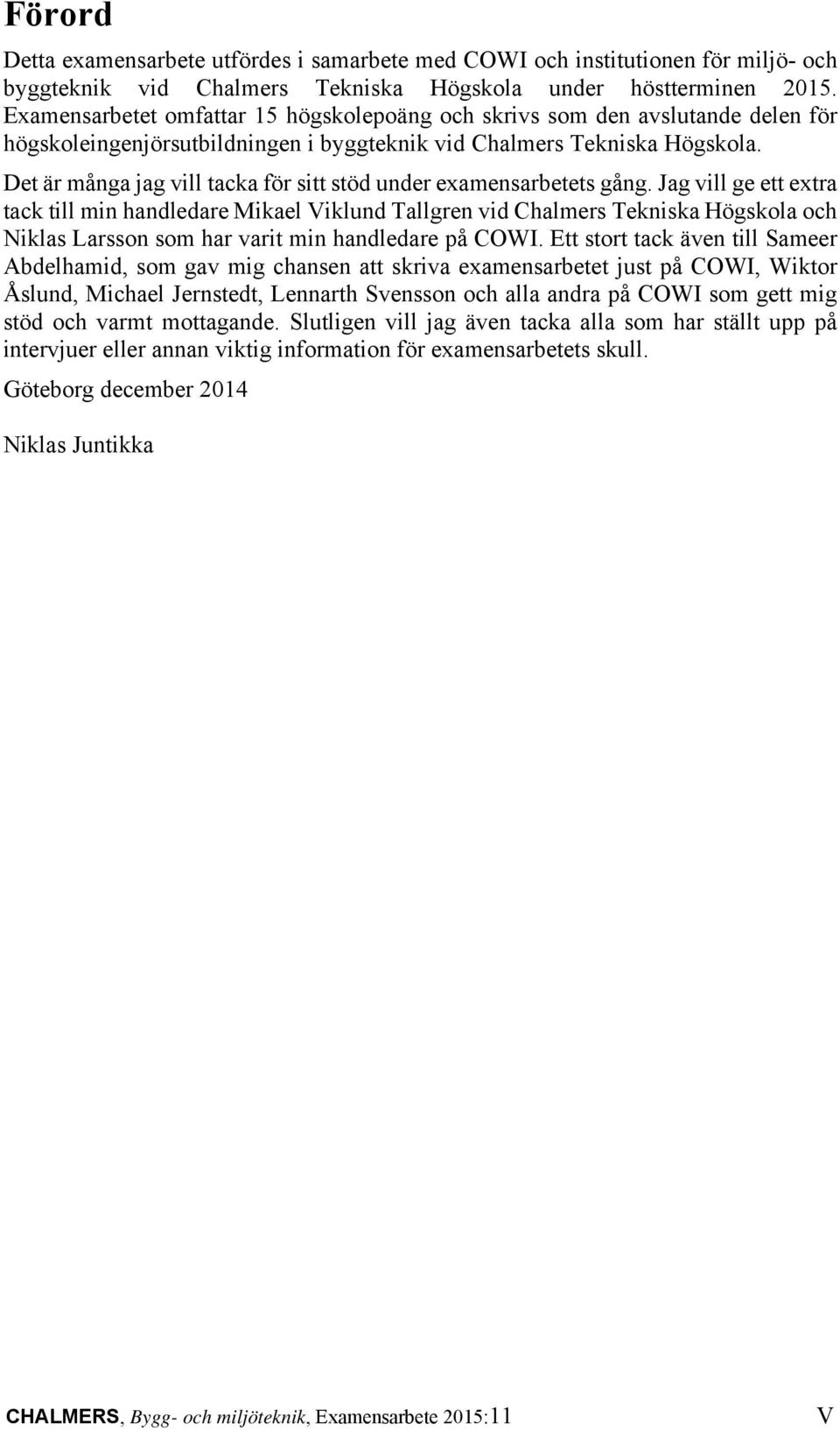 Det är många jag vill tacka för sitt stöd under examensarbetets gång.