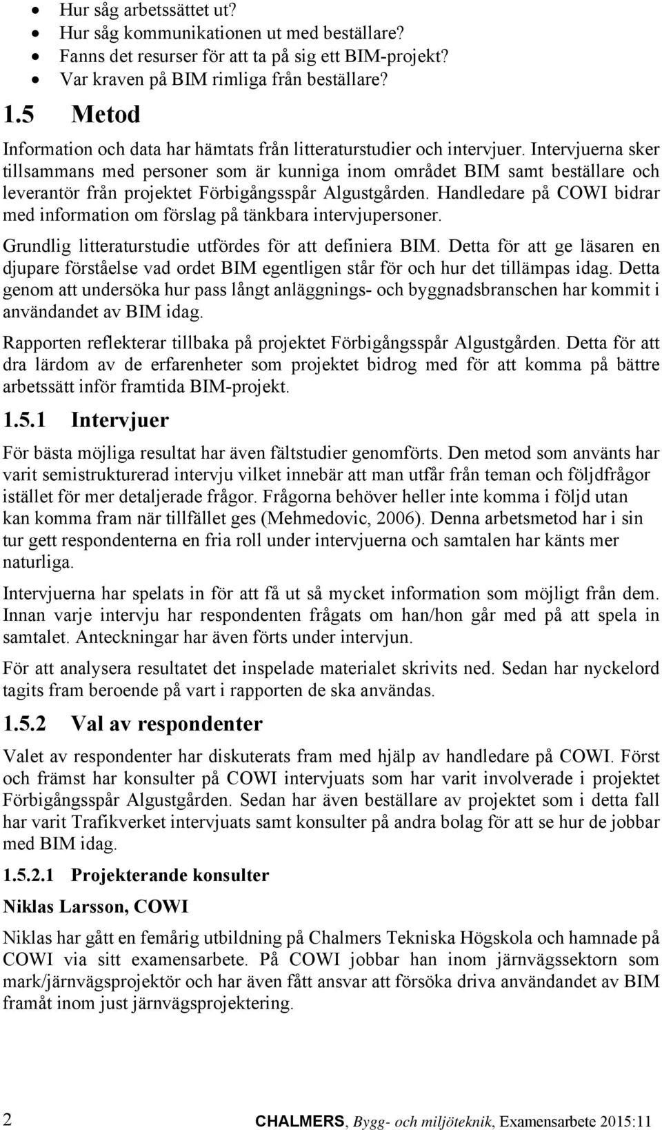 Intervjuerna sker tillsammans med personer som är kunniga inom området BIM samt beställare och leverantör från projektet Förbigångsspår Algustgården.