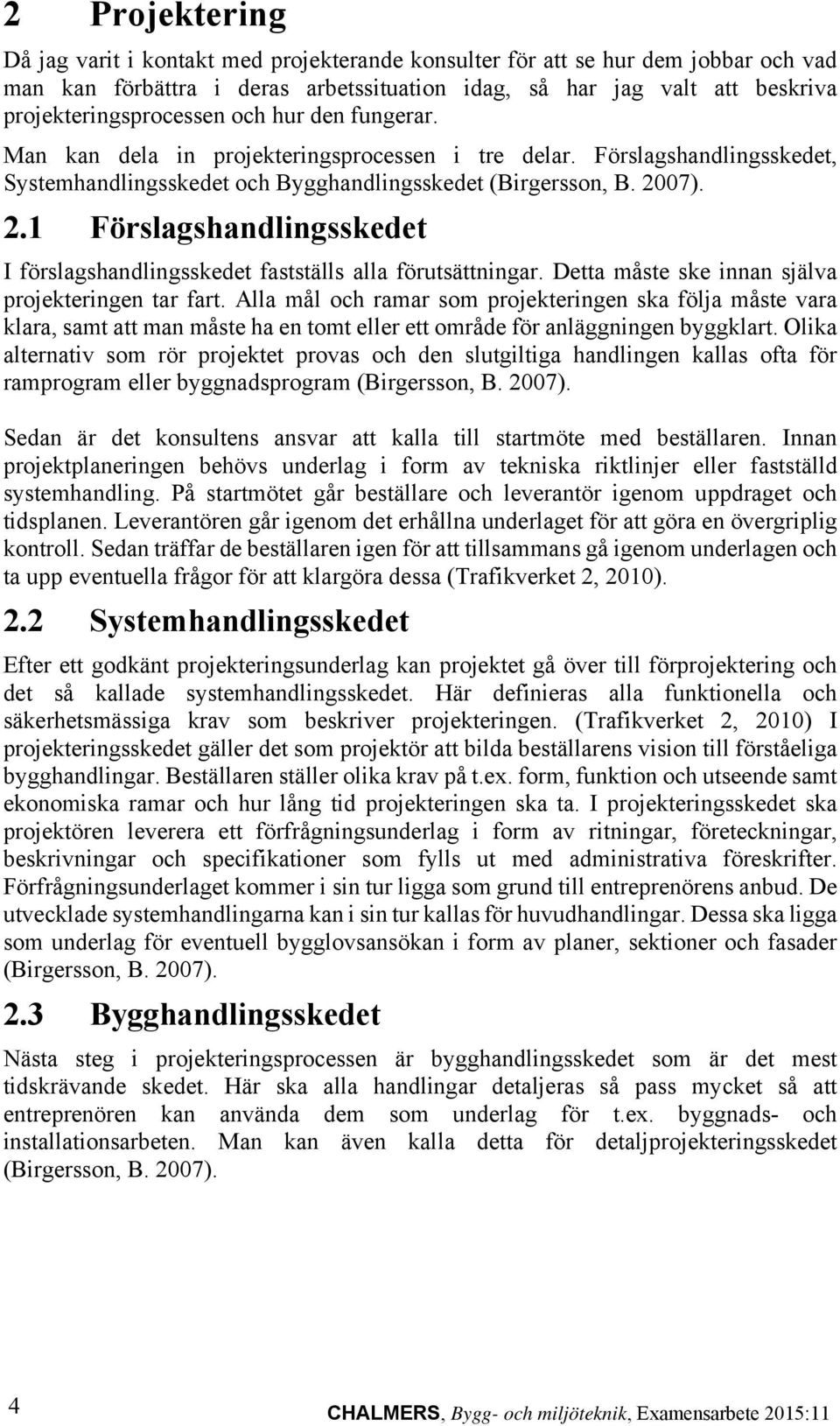 07). 2.1 Förslagshandlingsskedet I förslagshandlingsskedet fastställs alla förutsättningar. Detta måste ske innan själva projekteringen tar fart.