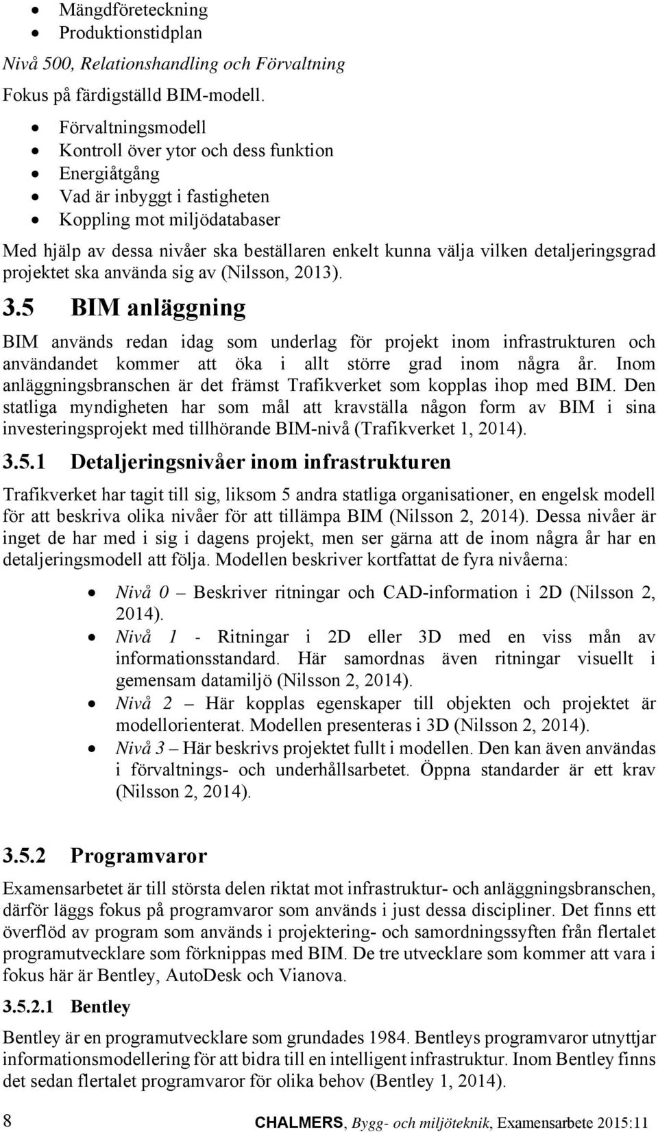 detaljeringsgrad projektet ska använda sig av (Nilsson, 2013). 3.