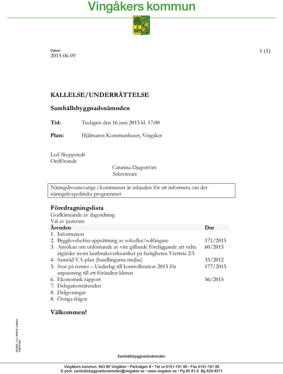 programmet Föredragningslista Godkännande av dagordning Val av justerare Ärenden Dnr 1. Information 2. Bygglovsbefria uppsättning av solceller/solfångare 171/2015 3.
