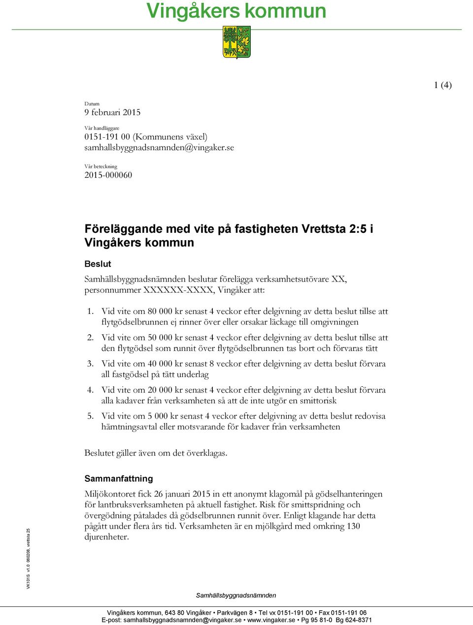 Vingåker att: 1. Vid vite om 80 000 kr senast 4 veckor efter delgivning av detta beslut tillse att flytgödselbrunnen ej rinner över eller orsakar läckage till omgivningen 2.