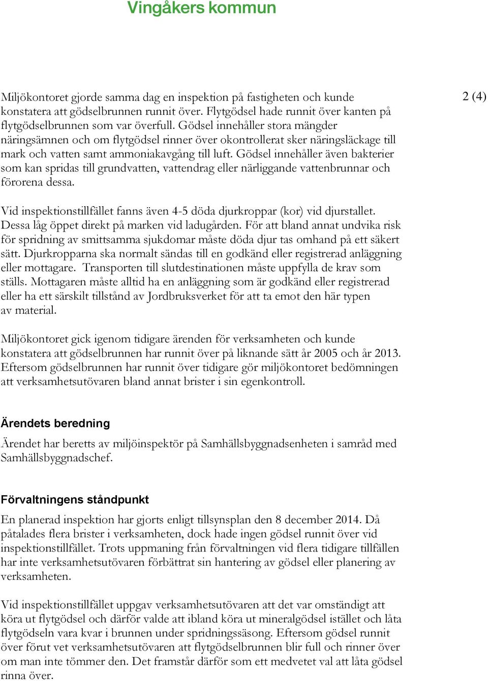 Gödsel innehåller även bakterier som kan spridas till grundvatten, vattendrag eller närliggande vattenbrunnar och förorena dessa.