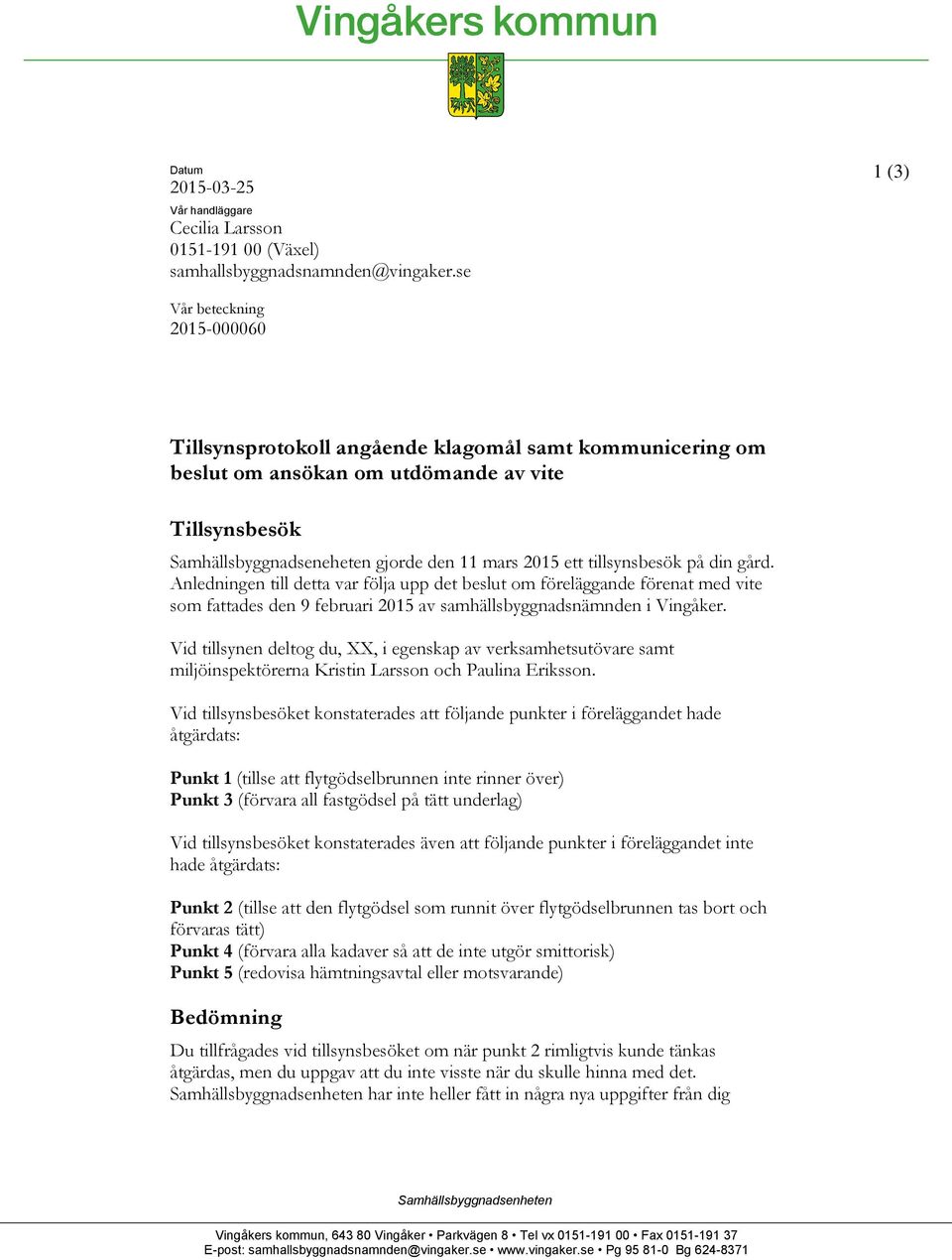 tillsynsbesök på din gård. Anledningen till detta var följa upp det beslut om föreläggande förenat med vite som fattades den 9 februari 2015 av samhällsbyggnadsnämnden i Vingåker.