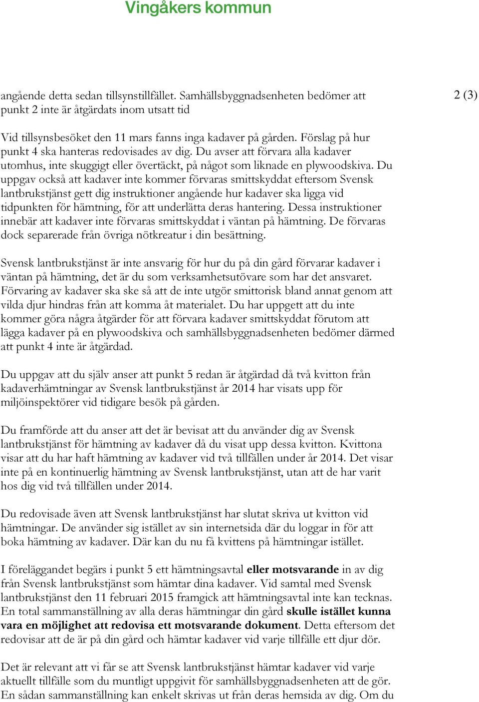Du uppgav också att kadaver inte kommer förvaras smittskyddat eftersom Svensk lantbrukstjänst gett dig instruktioner angående hur kadaver ska ligga vid tidpunkten för hämtning, för att underlätta