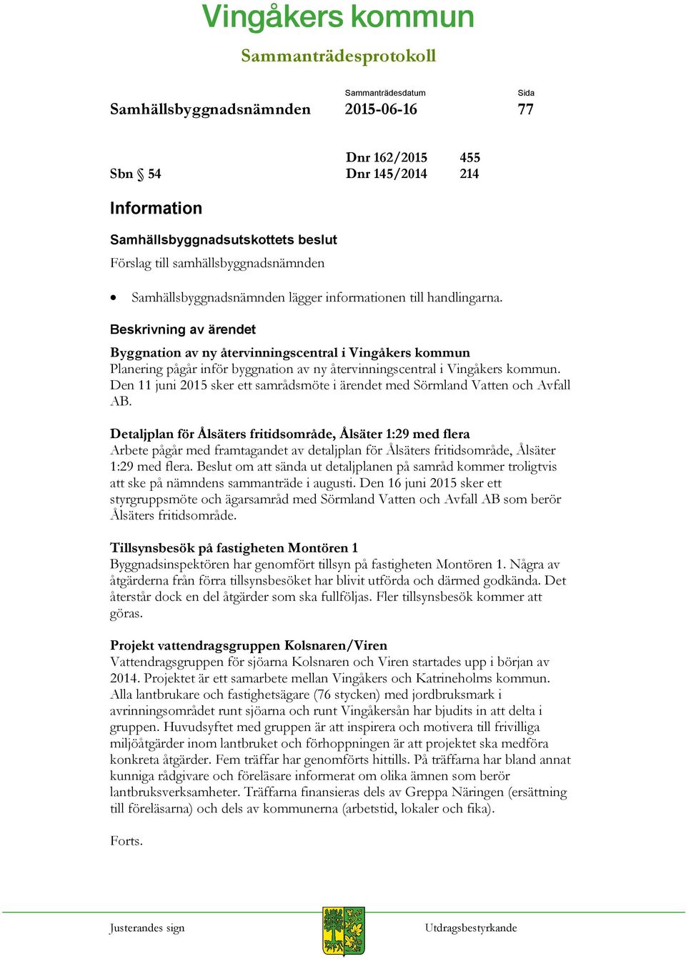 Beskrivning av ärendet Byggnation av ny återvinningscentral i Vingåkers kommun Planering pågår inför byggnation av ny återvinningscentral i Vingåkers kommun.