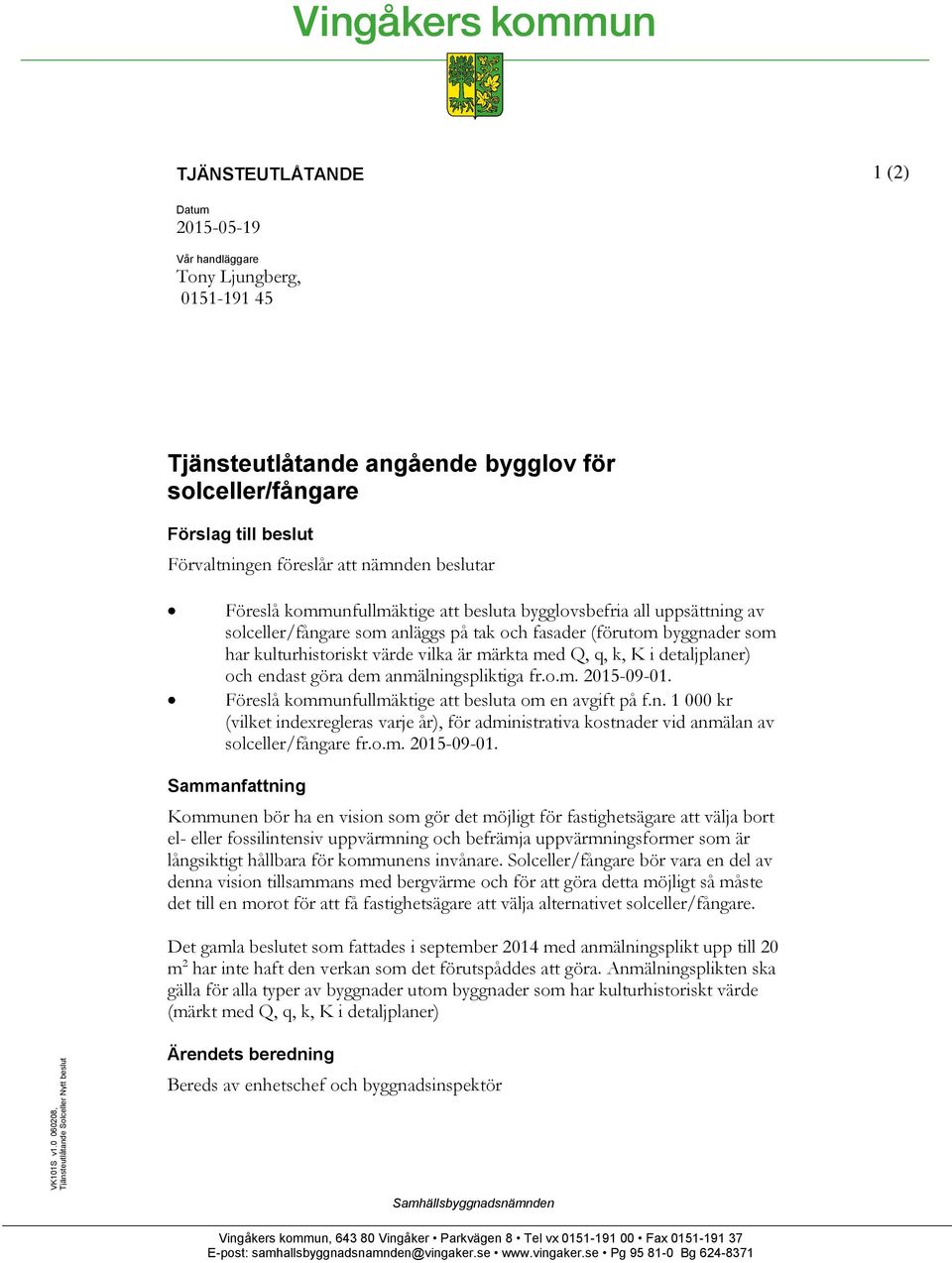Q, q, k, K i detaljplaner) och endast göra dem anmälningspliktiga fr.o.m. 2015-09-01. Föreslå kommunfullmäktige att besluta om en avgift på f.n. 1 000 kr (vilket indexregleras varje år), för administrativa kostnader vid anmälan av solceller/fångare fr.