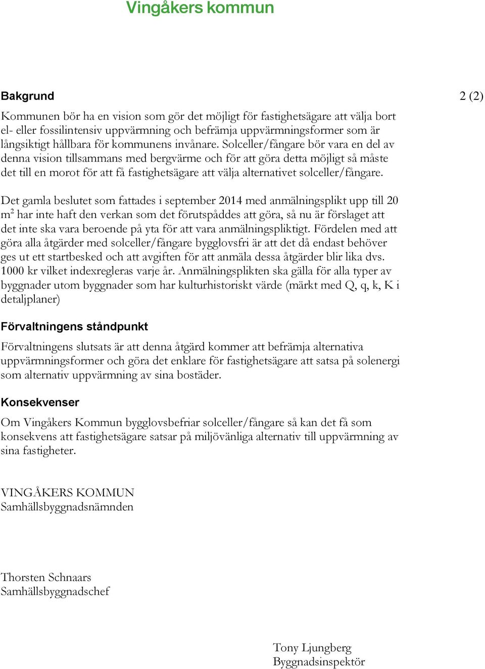 Solceller/fångare bör vara en del av denna vision tillsammans med bergvärme och för att göra detta möjligt så måste det till en morot för att få fastighetsägare att välja alternativet