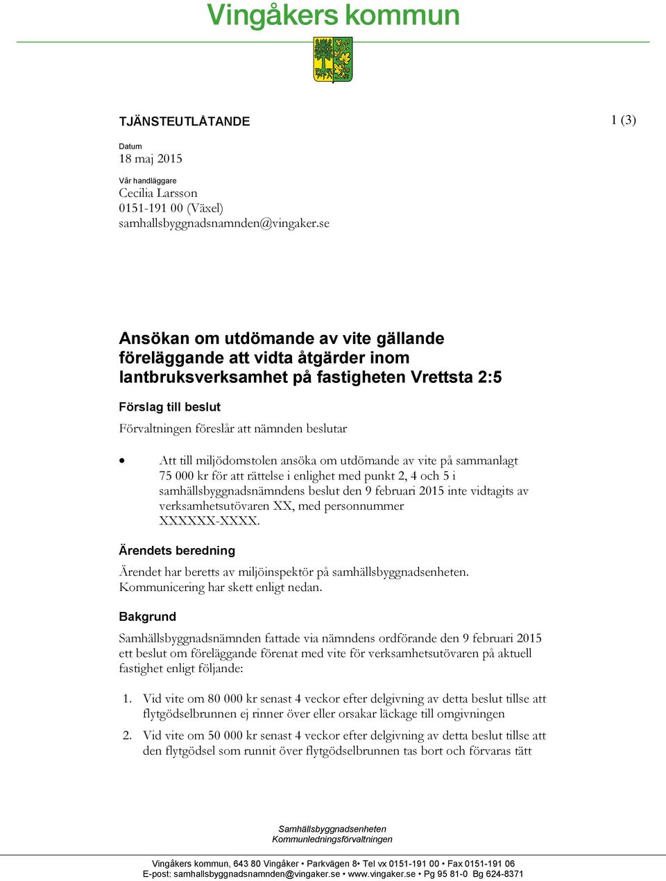 miljödomstolen ansöka om utdömande av vite på sammanlagt 75 000 kr för att rättelse i enlighet med punkt 2, 4 och 5 i samhällsbyggnadsnämndens beslut den 9 februari 2015 inte vidtagits av