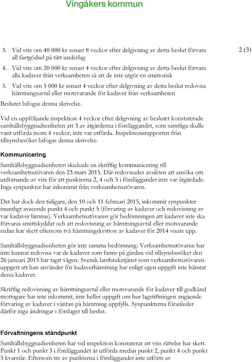 Vid vite om 5 000 kr senast 4 veckor efter delgivning av detta beslut redovisa hämtningsavtal eller motsvarande för kadaver från verksamheten Beslutet bifogas denna skrivelse.