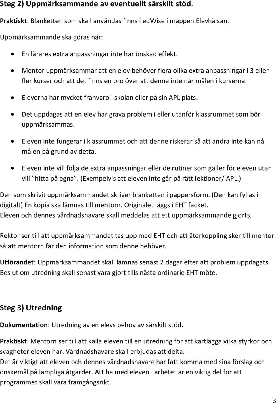 Mentor uppmärksammar att en elev behöver flera olika extra anpassningar i 3 eller fler kurser och att det finns en oro över att denne inte når målen i kurserna.