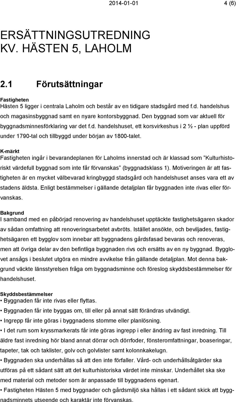 K-märkt Fastigheten ingår i bevarandeplanen för Laholms innerstad och är klassad som Kulturhistoriskt värdefull byggnad som inte får förvanskas (byggnadsklass 1).