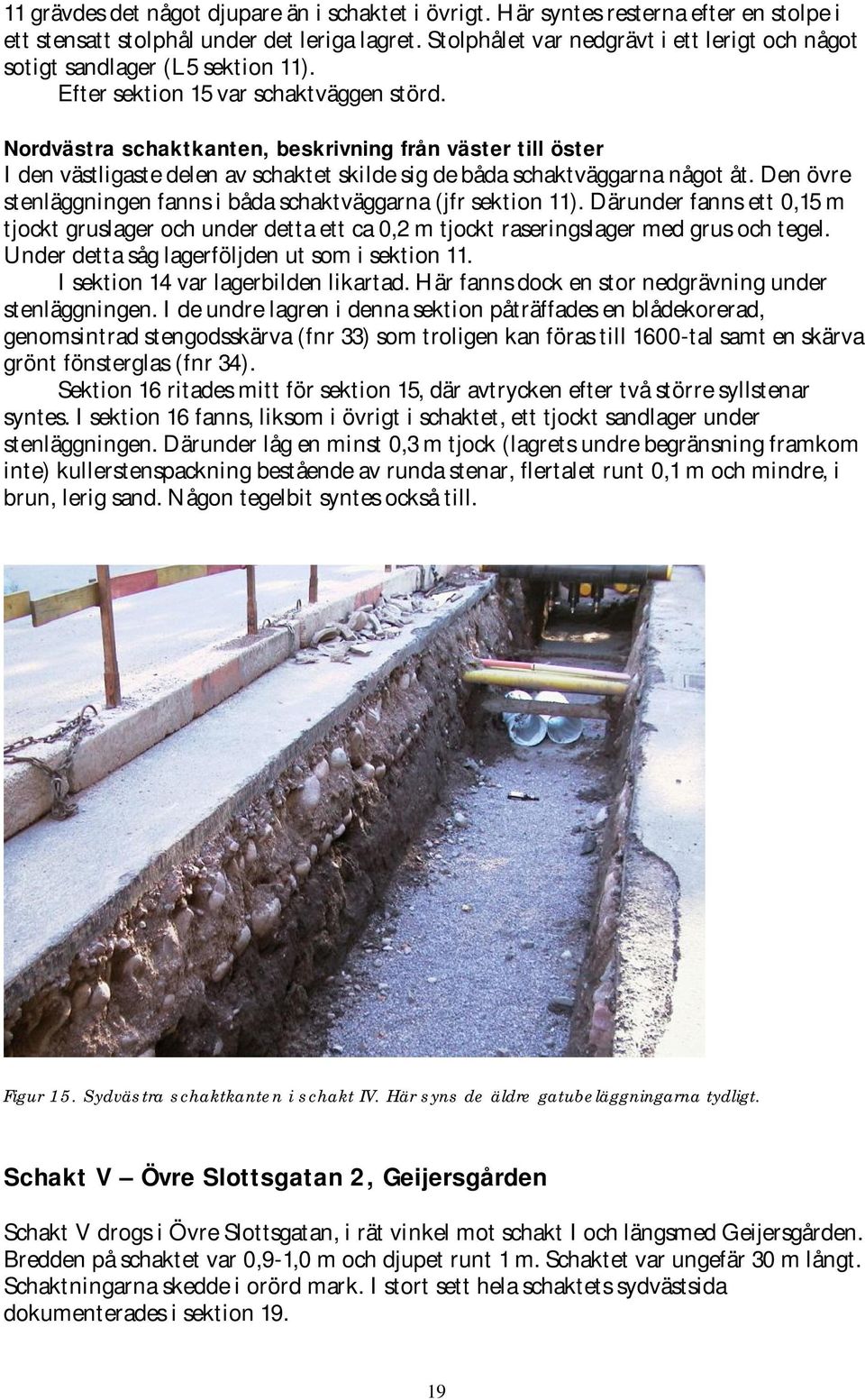 Nordvästra schaktkanten, beskrivning från väster till öster I den västligaste delen av schaktet skilde sig de båda schaktväggarna något åt.
