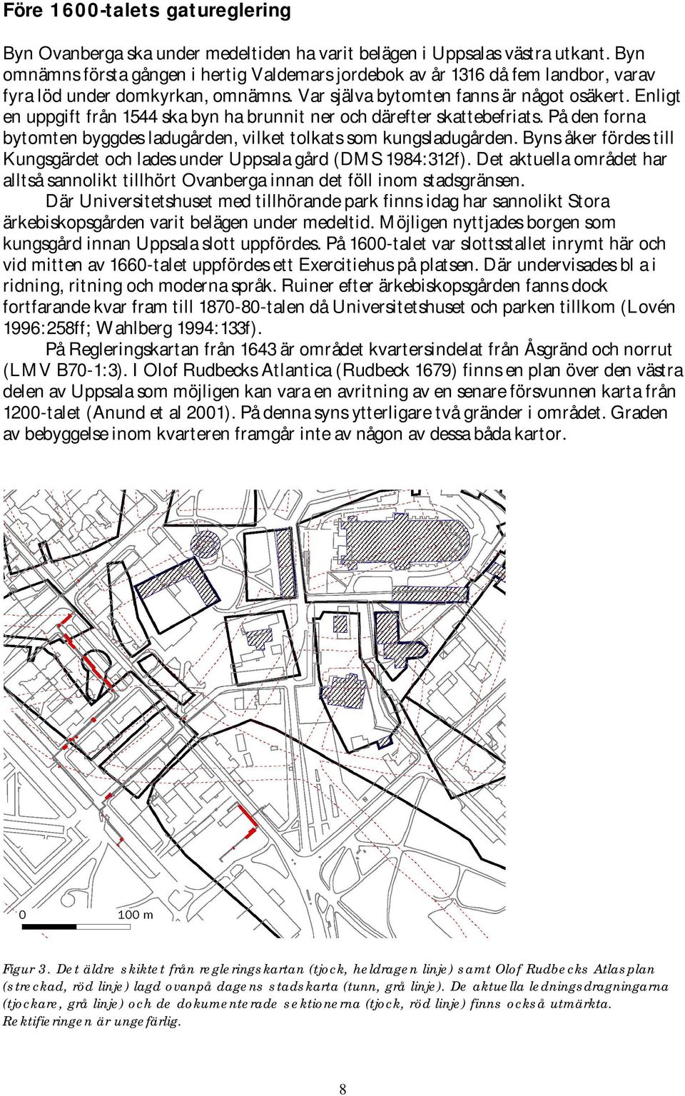 Enligt en uppgift från 1544 ska byn ha brunnit ner och därefter skattebefriats. På den forna bytomten byggdes ladugården, vilket tolkats som kungsladugården.