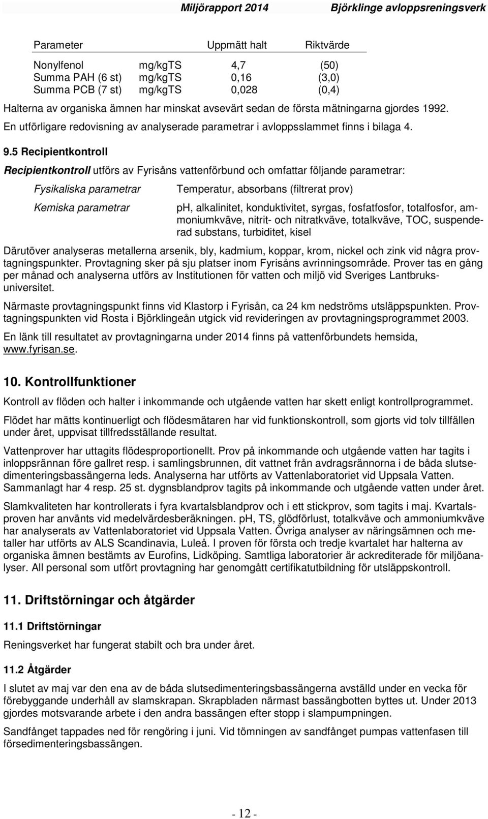 5 Recipientkontroll Recipientkontroll utförs av Fyrisåns vattenförbund och omfattar följande parametrar: Fysikaliska parametrar Kemiska parametrar Temperatur, absorbans (filtrerat prov) ph,
