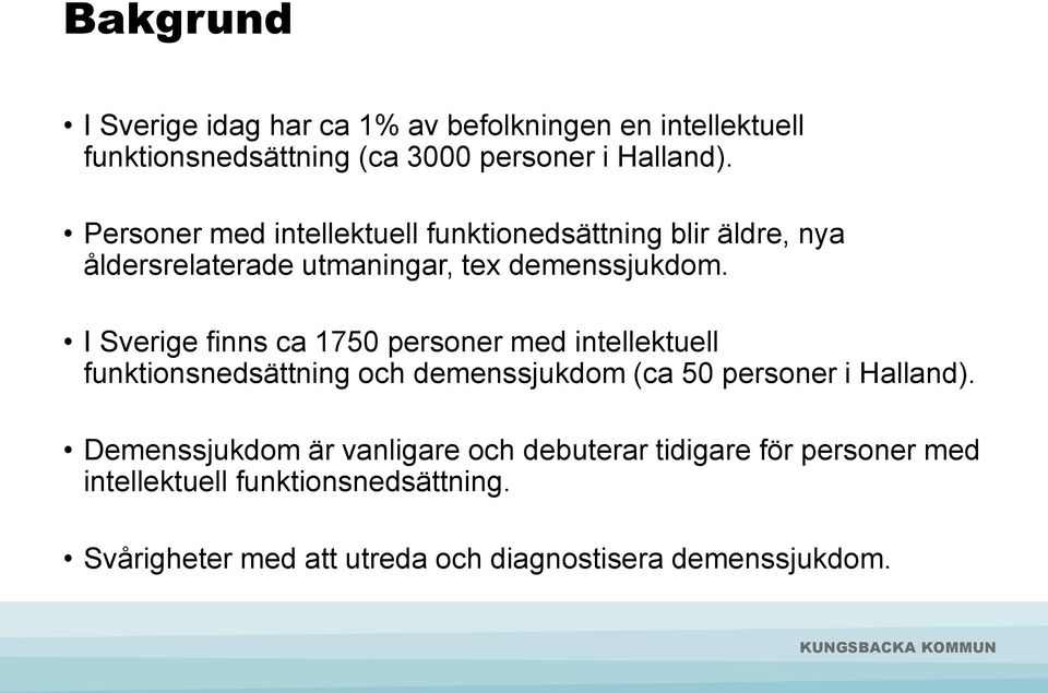 I Sverige finns ca 1750 personer med intellektuell funktionsnedsättning och demenssjukdom (ca 50 personer i Halland).