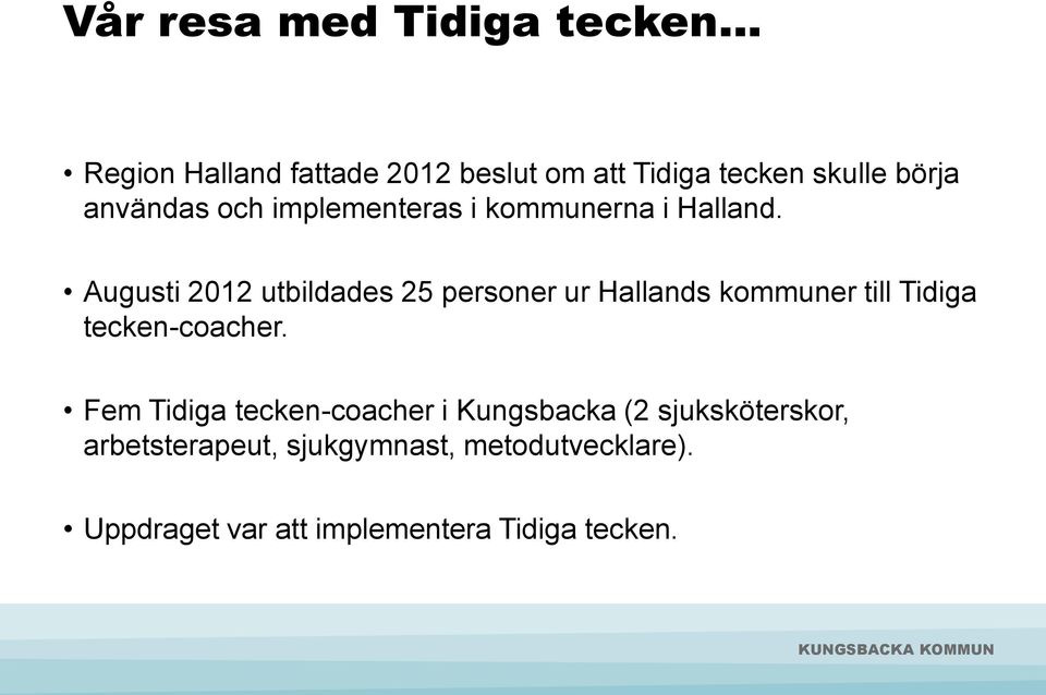 Augusti 2012 utbildades 25 personer ur Hallands kommuner till Tidiga tecken-coacher.