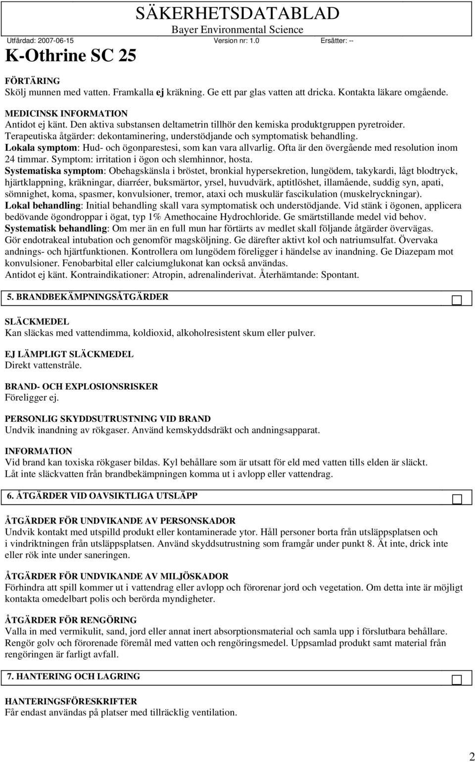 Lokala symptom: Hud- och ögonparestesi, som kan vara allvarlig. Ofta är den övergående med resolution inom 24 timmar. Symptom: irritation i ögon och slemhinnor, hosta.
