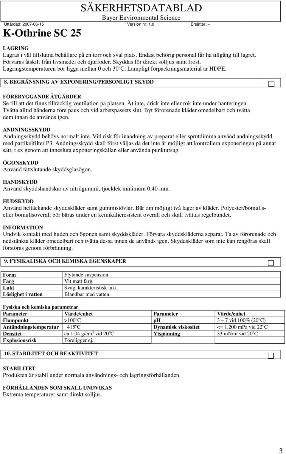 BEGRÄNSNING AV EXPONERING/PERSONLIGT SKYDD FÖREBYGGANDE ÅTGÄRDER Se till att det finns tillräcklig ventilation på platsen. Ät inte, drick inte eller rök inte under hanteringen.