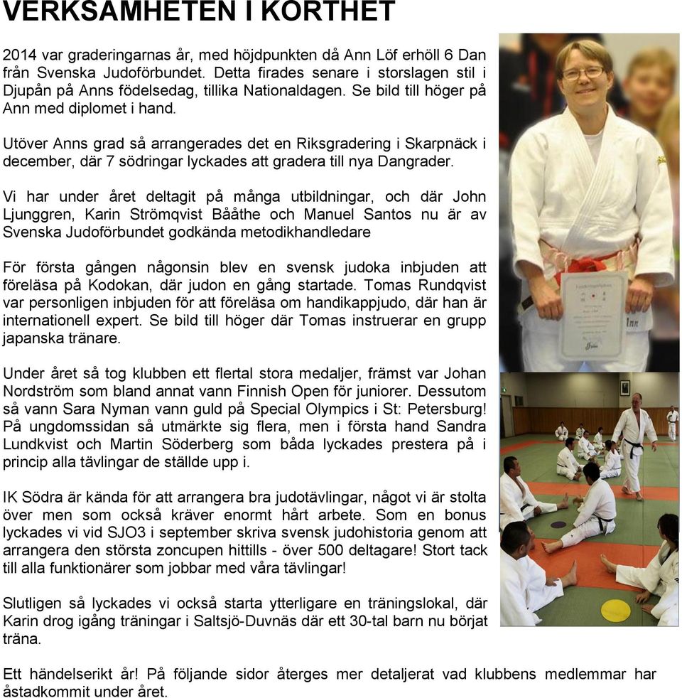 Utöver Anns grad så arrangerades det en Riksgradering i Skarpnäck i december, där 7 södringar lyckades att gradera till nya Dangrader.
