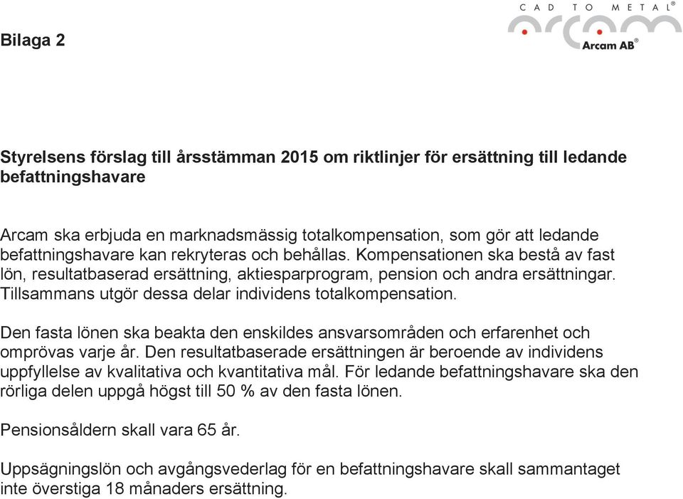 Tillsammans utgör dessa delar individens totalkompensation. Den fasta lönen ska beakta den enskildes ansvarsområden och erfarenhet och omprövas varje år.