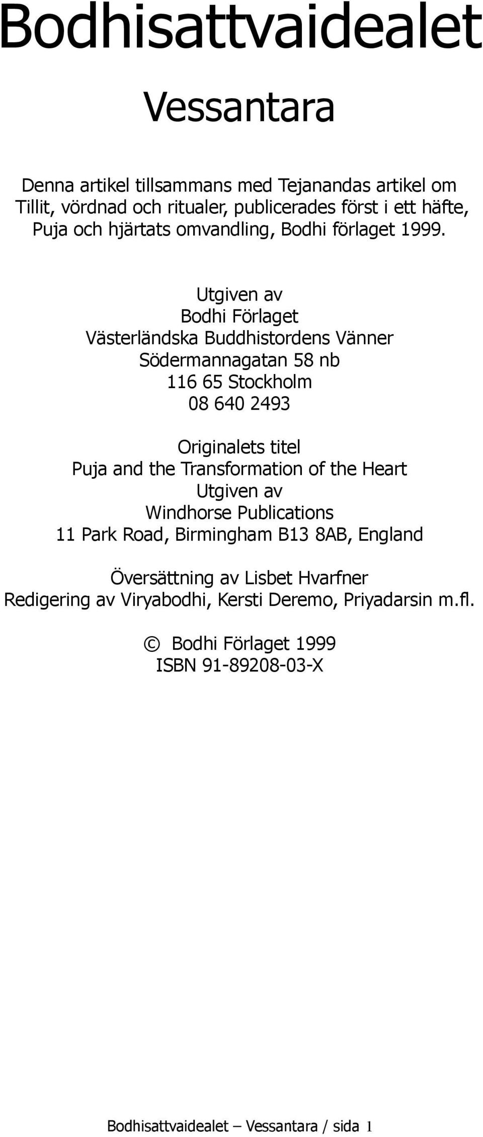 Utgiven av Bodhi Förlaget Västerländska Buddhistordens Vänner Södermannagatan 58 nb 116 65 Stockholm 08 640 2493 Originalets titel Puja and the
