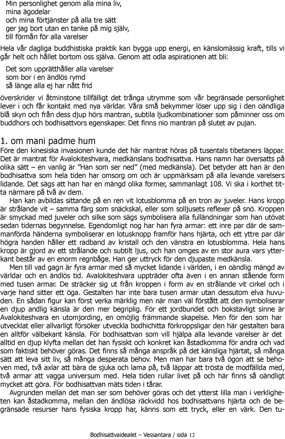 Genom att odla aspirationen att bli: Det som upprätthåller alla varelser som bor i en ändlös rymd så länge alla ej har nått frid överskrider vi åtminstone tillfälligt det trånga utrymme som vår
