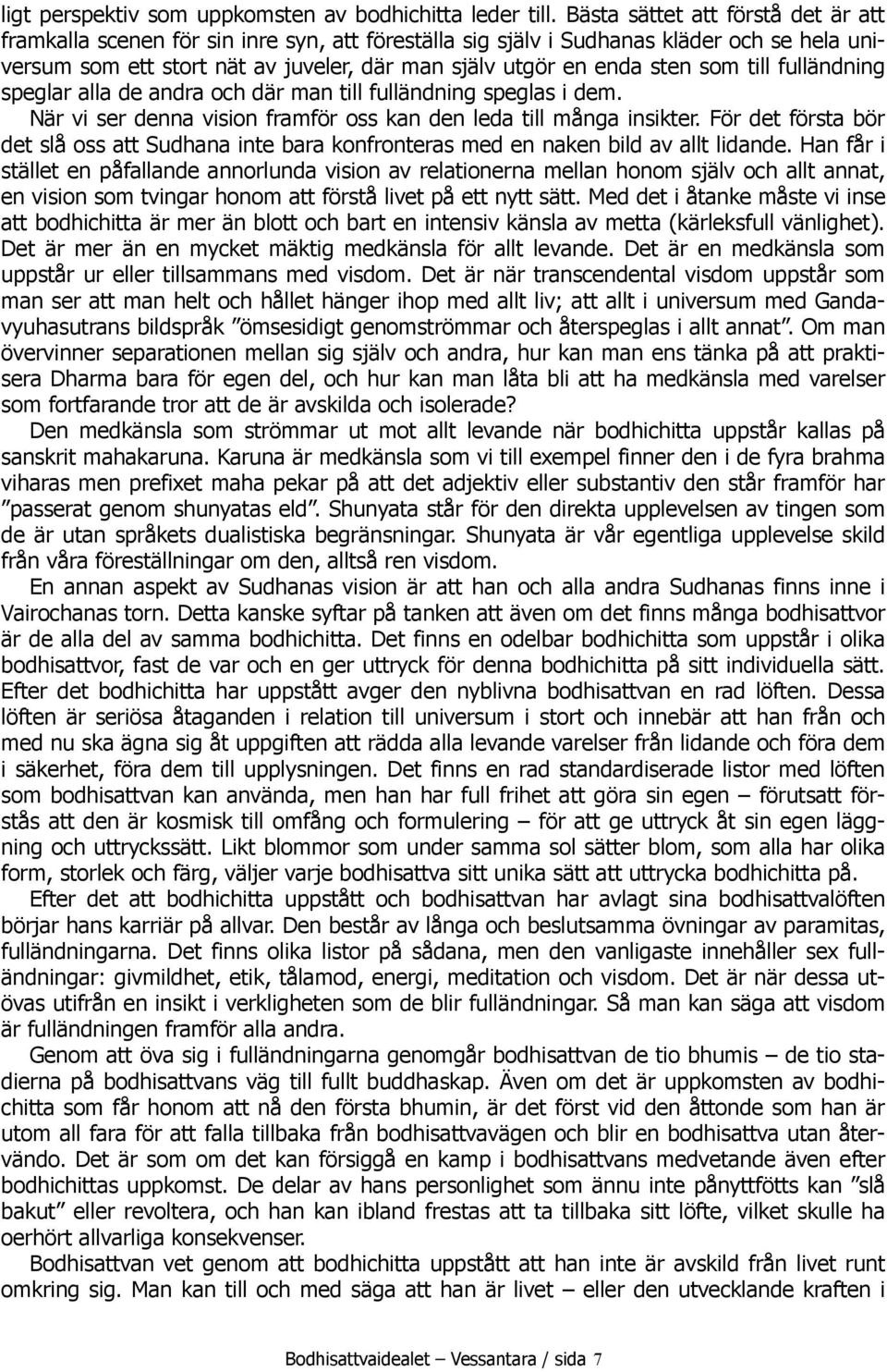 som till fulländning speglar alla de andra och där man till fulländning speglas i dem. När vi ser denna vision framför oss kan den leda till många insikter.