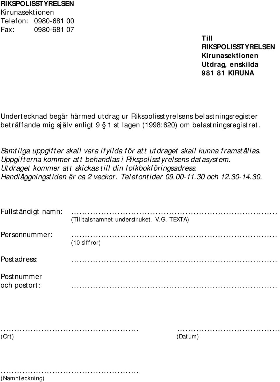 Samtliga uppgifter skall vara ifyllda för att utdraget skall kunna framställas. Uppgifterna kommer att behandlas i Rikspolisstyrelsens datasystem.