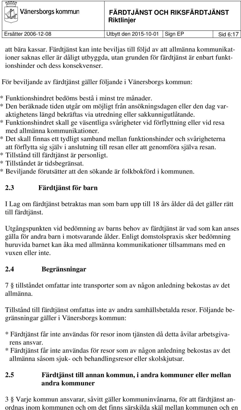 För beviljande av färdtjänst gäller följande i Vänersborgs kommun: * Funktionshindret bedöms bestå i minst tre månader.
