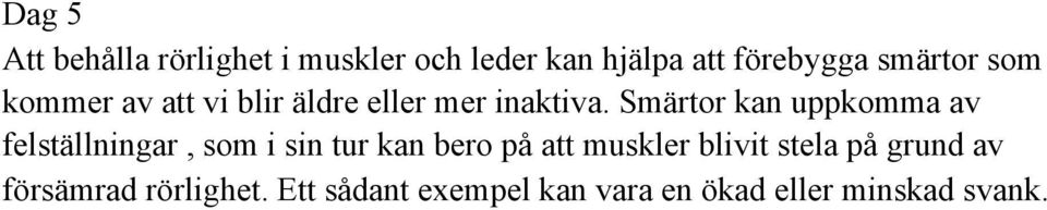 Smärtor kan uppkomma av felställningar, som i sin tur kan bero på att muskler