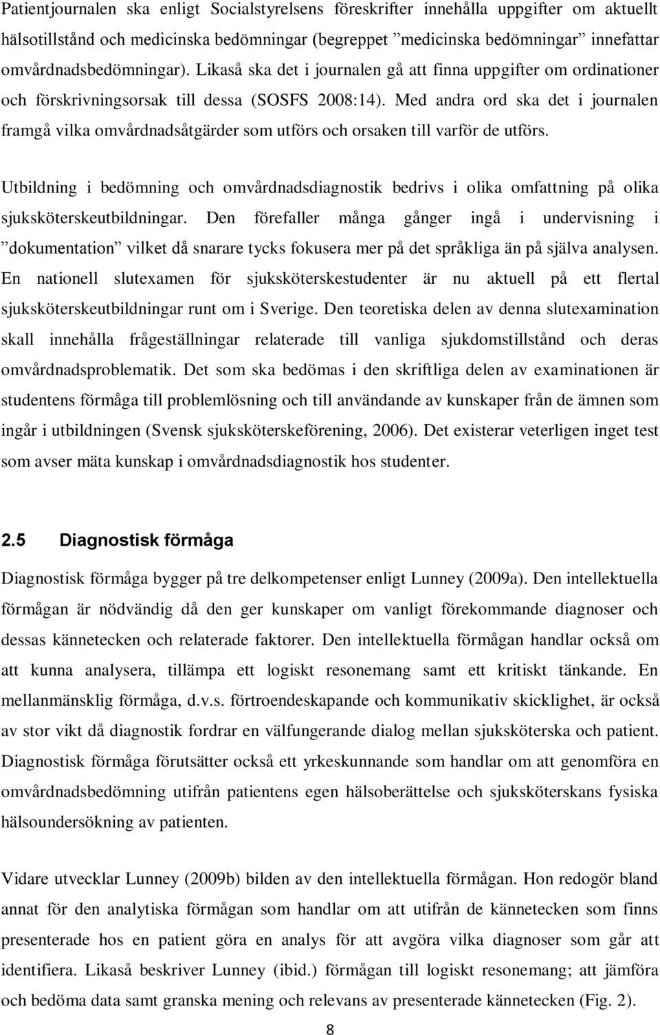 Med andra ord ska det i journalen framgå vilka omvårdnadsåtgärder som utförs och orsaken till varför de utförs.