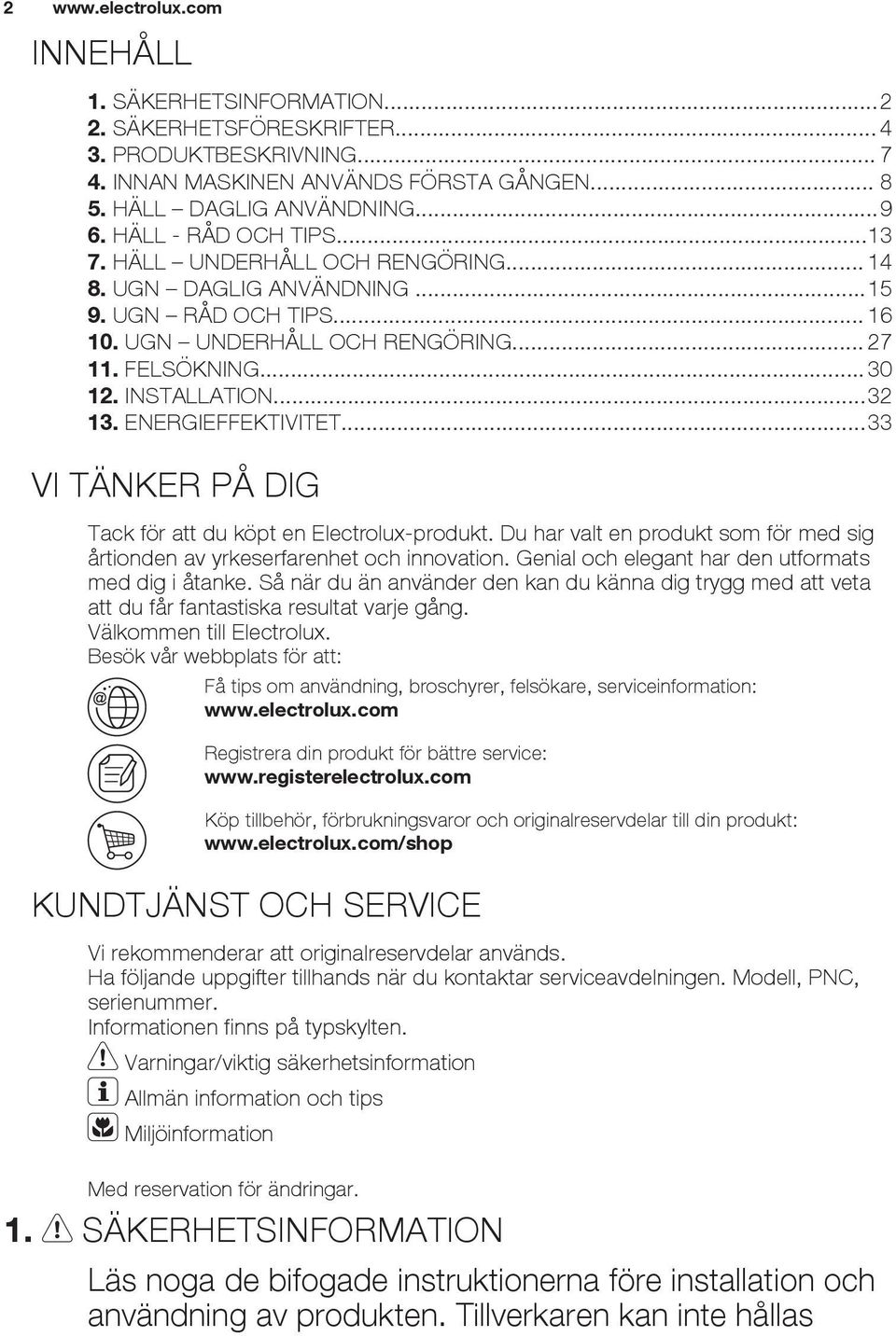 ..32 13. ENERGIEFFEKTIVITET...33 VI TÄNKER PÅ DIG Tack för att du köpt en Electrolux-produkt. Du har valt en produkt som för med sig årtionden av yrkeserfarenhet och innovation.