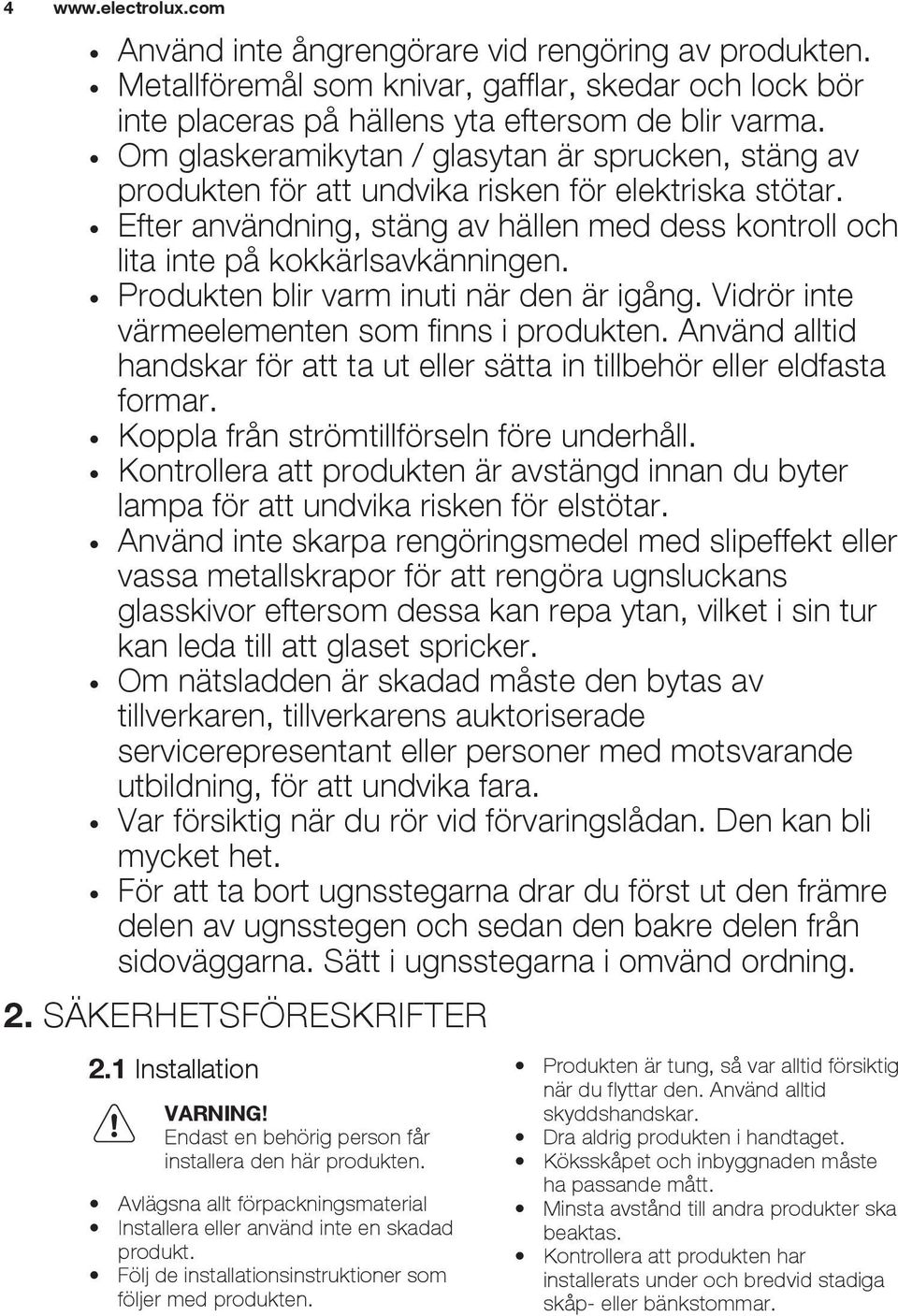 Produkten blir varm inuti när den är igång. Vidrör inte värmeelementen som finns i produkten. Använd alltid handskar för att ta ut eller sätta in tillbehör eller eldfasta formar.