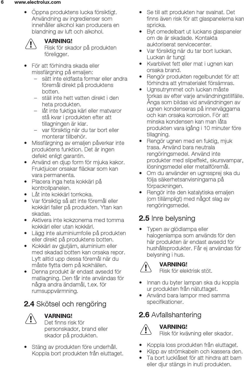 låt inte fuktiga kärl eller matvaror stå kvar i produkten efter att tillagningen är klar. var försiktig när du tar bort eller monterar tillbehör.