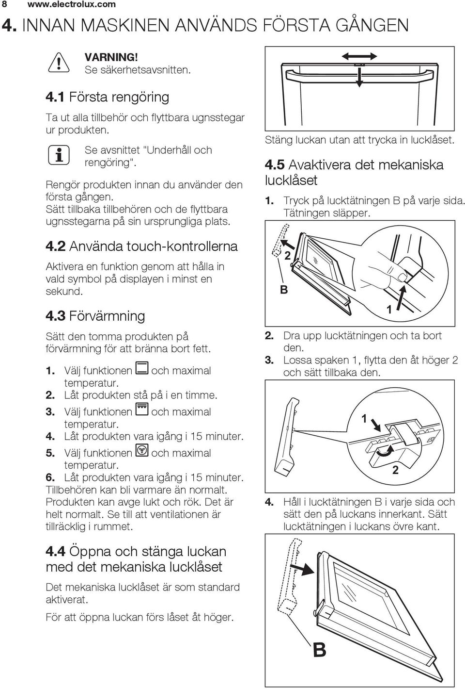 2 Använda touch-kontrollerna Aktivera en funktion genom att hålla in vald symbol på displayen i minst en sekund. 4.3 Förvärmning Sätt den tomma produkten på förvärmning för att bränna bort fett. 1.