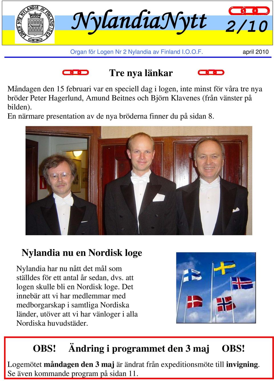 april 2010 Tre nya länkar Måndagen den 15 februari var en speciell dag i logen, inte minst för våra tre nya bröder Peter Hagerlund, Amund Beitnes och Björn Klavenes (från vänster på