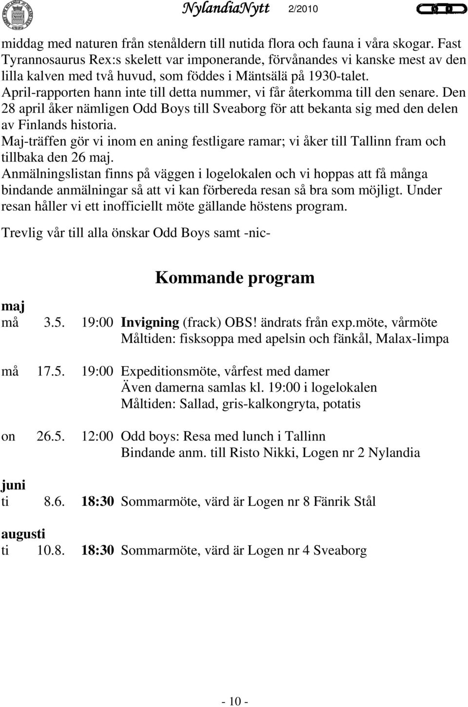 April-rapporten hann inte till detta nummer, vi får återkomma till den senare. Den 28 april åker nämligen Odd Boys till Sveaborg för att bekanta sig med den delen av Finlands historia.