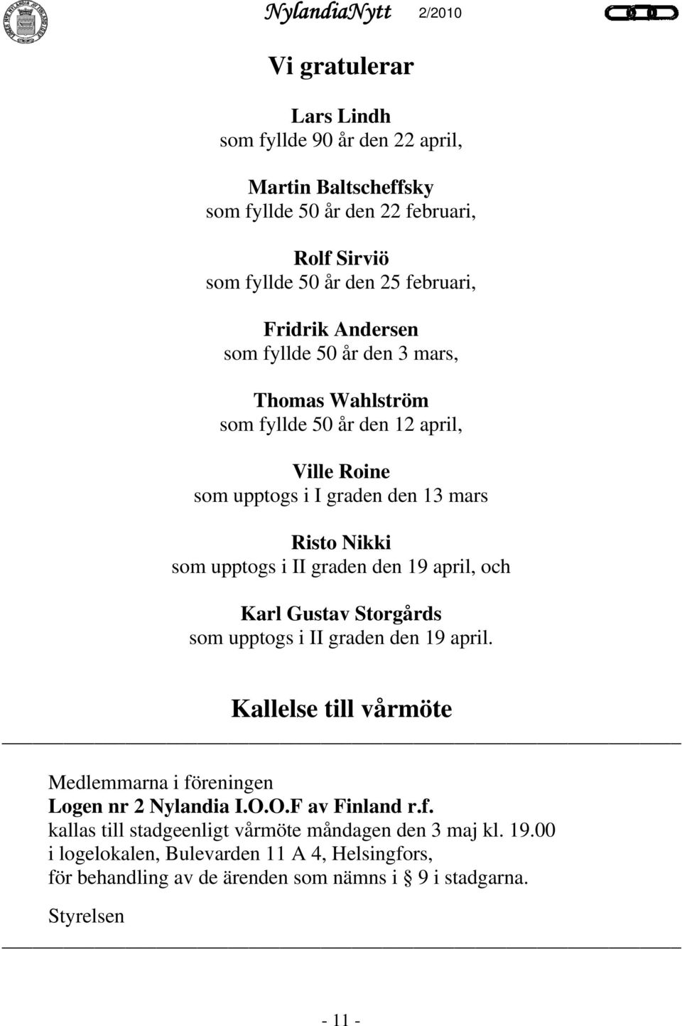 den 19 april, och Karl Gustav Storgårds som upptogs i II graden den 19 april. Kallelse till vårmöte Medlemmarna i fö