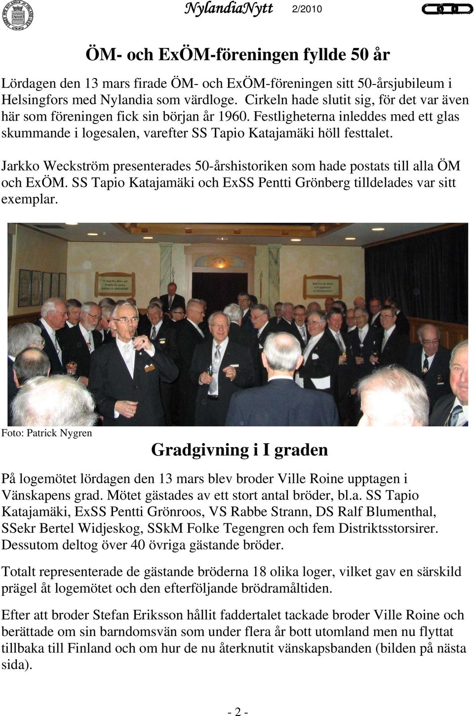 Jarkko Weckström presenterades 50-årshistoriken som hade postats till alla ÖM och ExÖM. SS Tapio Katajamäki och ExSS Pentti Grönberg tilldelades var sitt exemplar.