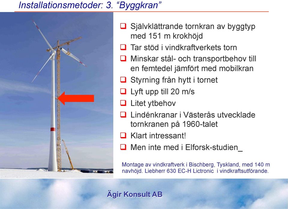 transportbehov till en femtedel jämfört med mobilkran q Styrning från hytt i tornet q Lyft upp till 20 m/s q Litet ytbehov q