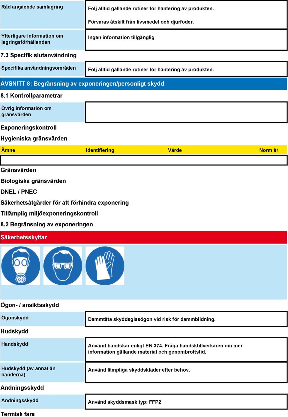 1 Kontrollparametrar Övrig information om gränsvärden Exponeringskontroll Hygieniska gränsvärden Ämne Identifiering Värde Norm år Gränsvärden Biologiska gränsvärden DNEL / PNEC Säkerhetsåtgärder för