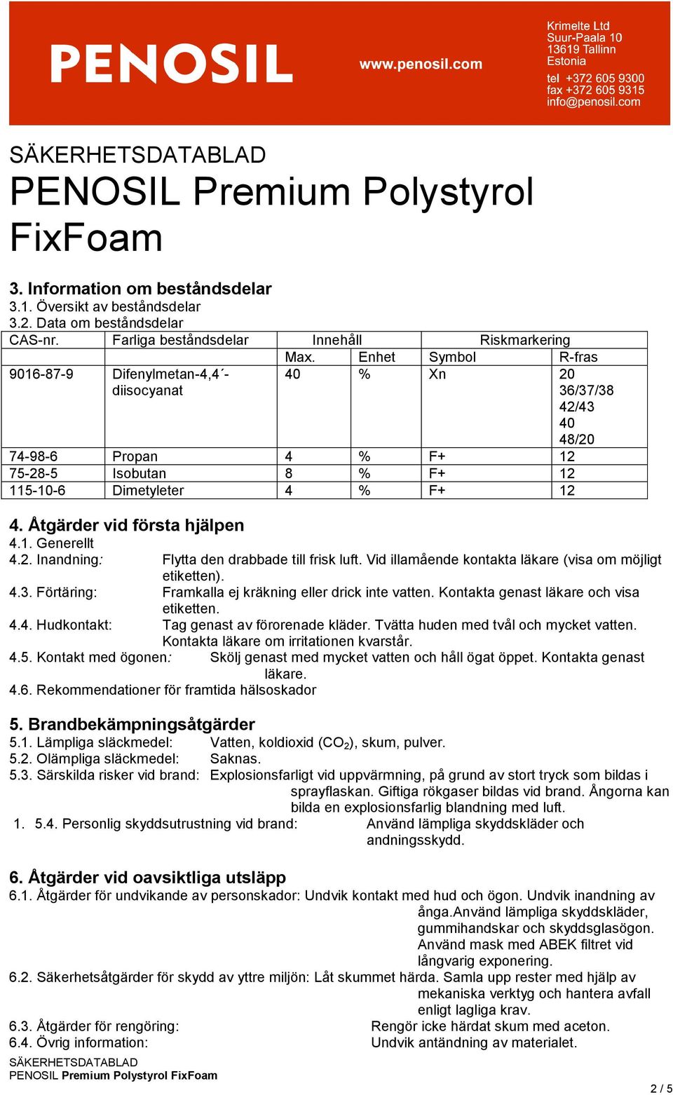 Vid illamående kontakta läkare (visa om möjligt etiketten). 4.3. Förtäring: Framkalla ej kräkning eller drick inte vatten. Kontakta genast läkare och visa etiketten. 4.4. Hudkontakt: Tag genast av förorenade kläder.