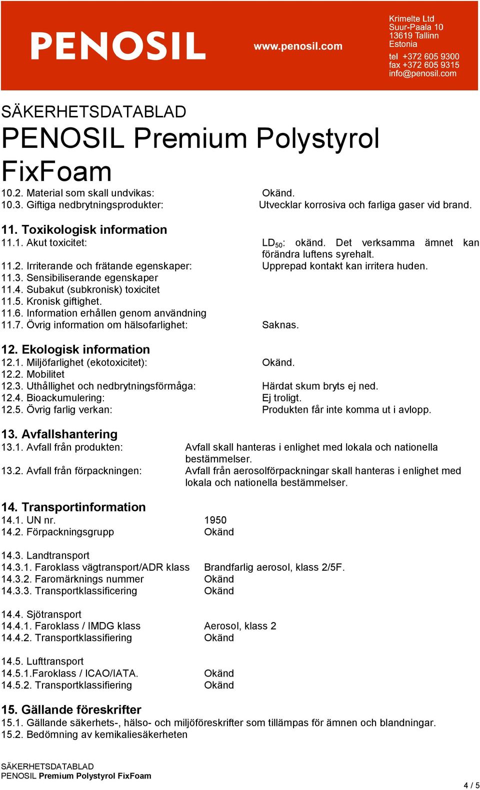 Subakut (subkronisk) toxicitet 11.5. Kronisk giftighet. 11.6. Information erhållen genom användning 11.7. Övrig information om hälsofarlighet: Saknas. 12. Ekologisk information 12.1. Miljöfarlighet (ekotoxicitet): Okänd.