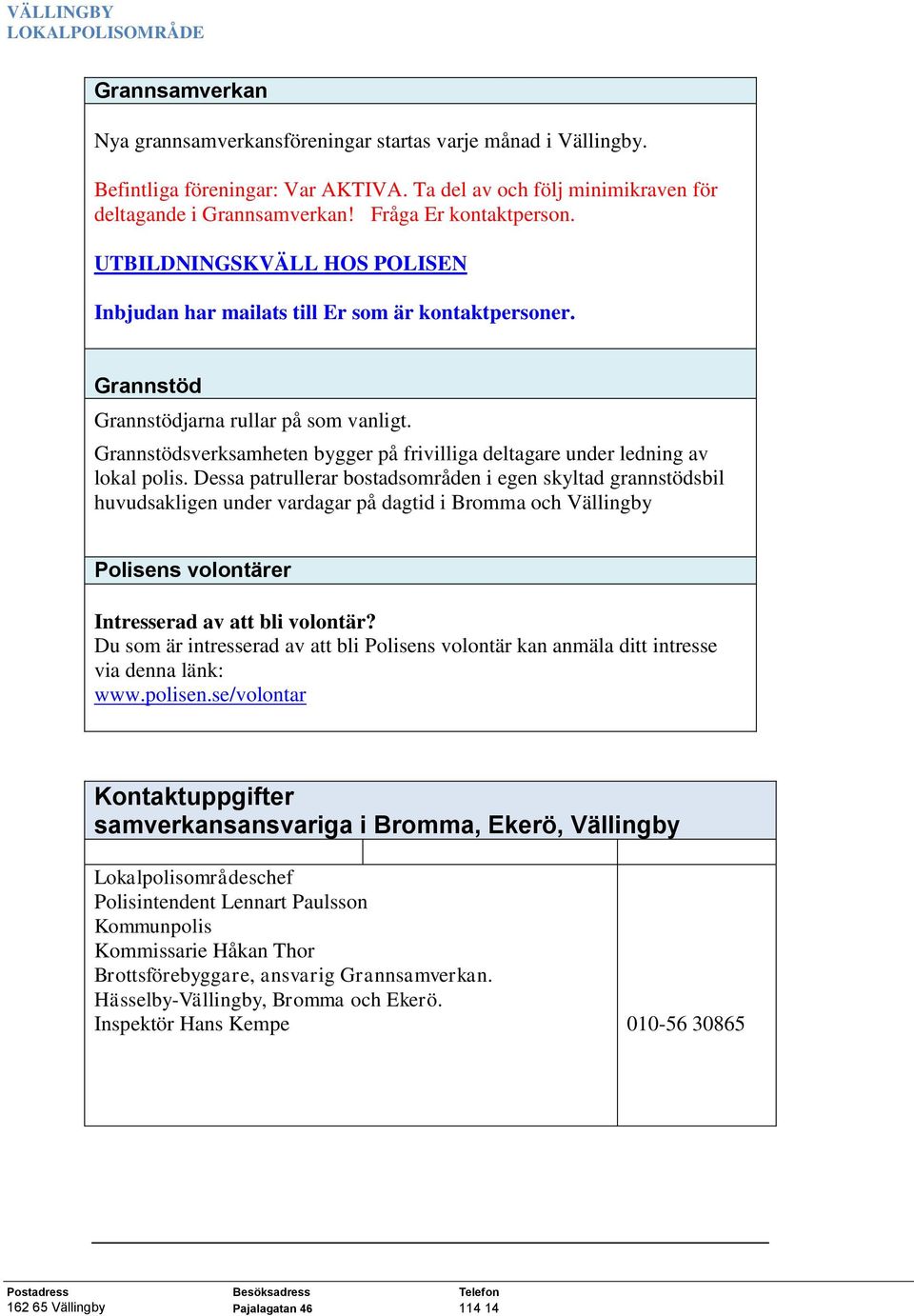 Grannstödsverksamheten bygger på frivilliga deltagare under ledning av lokal polis.
