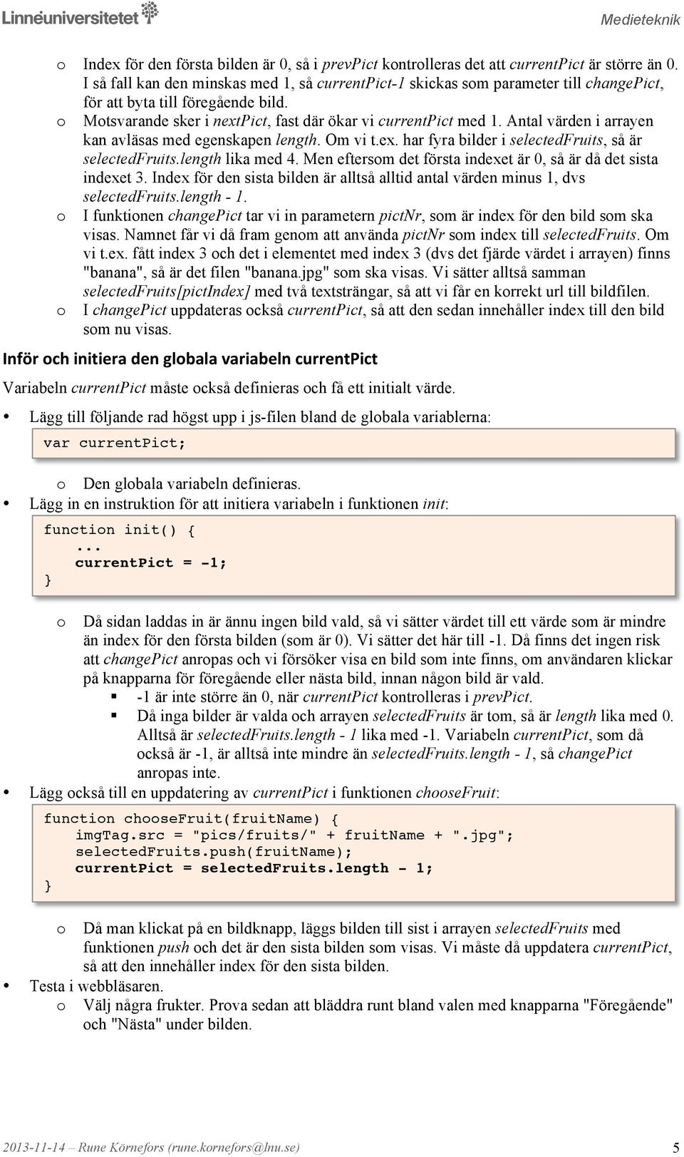 Antal värden i arrayen kan avläsas med egenskapen length. Om vi t.ex. har fyra bilder i selectedfruits, så är selectedfruits.length lika med 4.