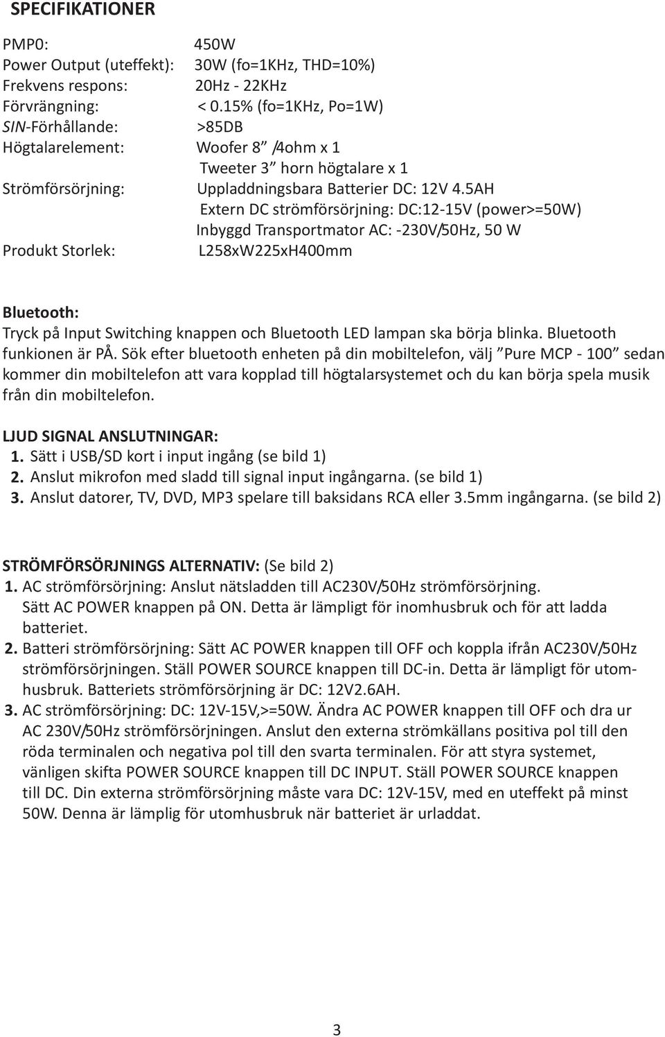 DC:12-15V (power>=50w) Inbyggd Transportmator AC: -230V/50Hz, 50 W Produkt Storlek: L258xW225xH400mm Bluetooth: Tryck på Input Switching knappen och Bluetooth LED lampan ska börja blinka.