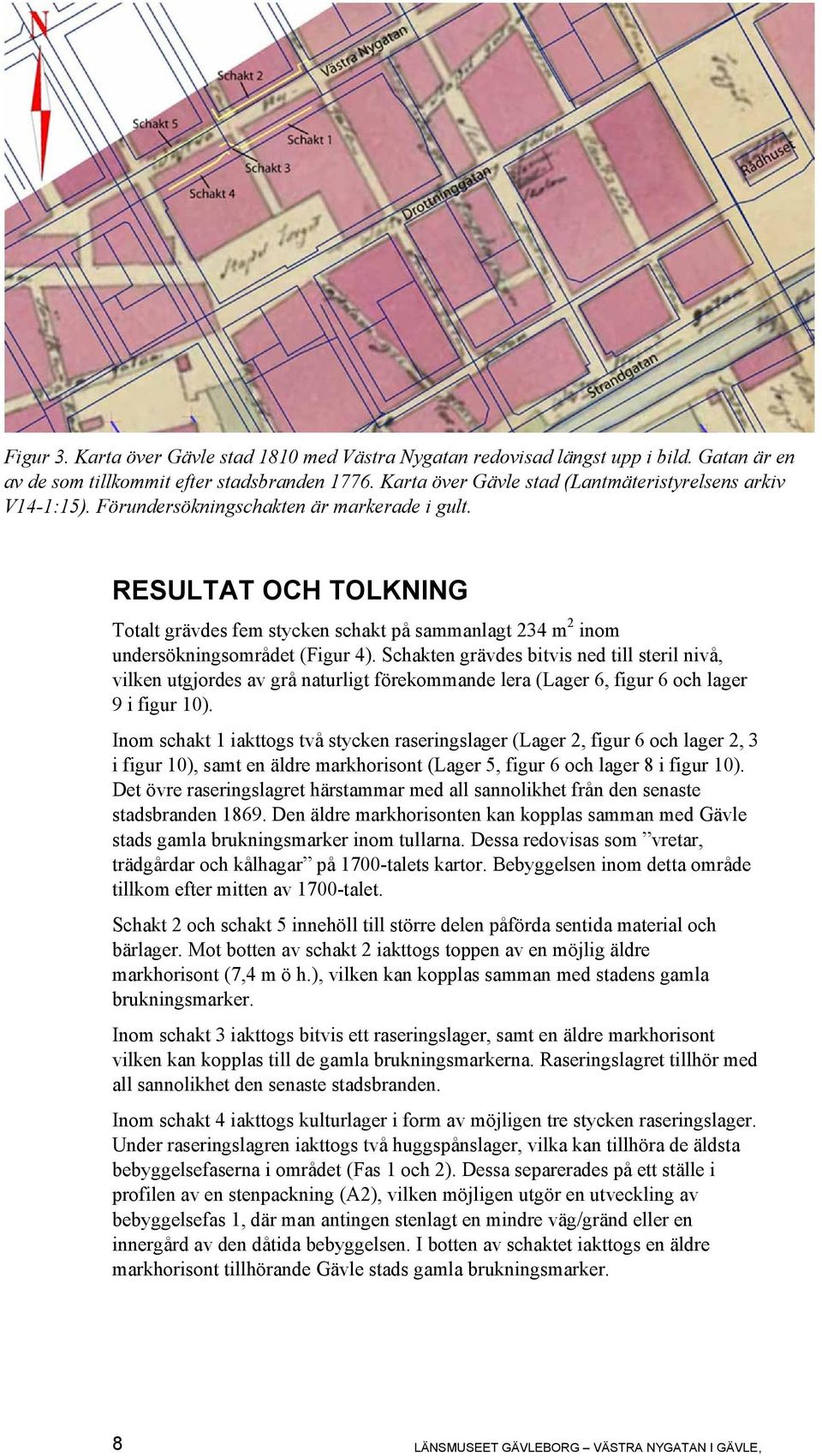RESULTAT OCH TOLKNING Totalt grävdes fem stycken schakt på sammanlagt 234 m 2 inom undersökningsområdet (Figur 4).
